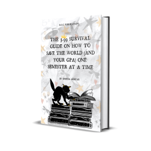 The 3.99 Survival Guide on how to save the world One Semester at a time by Ureeda Akhtar